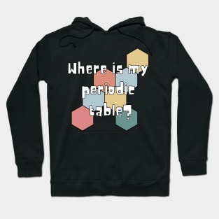 where is my periodic table? Hoodie